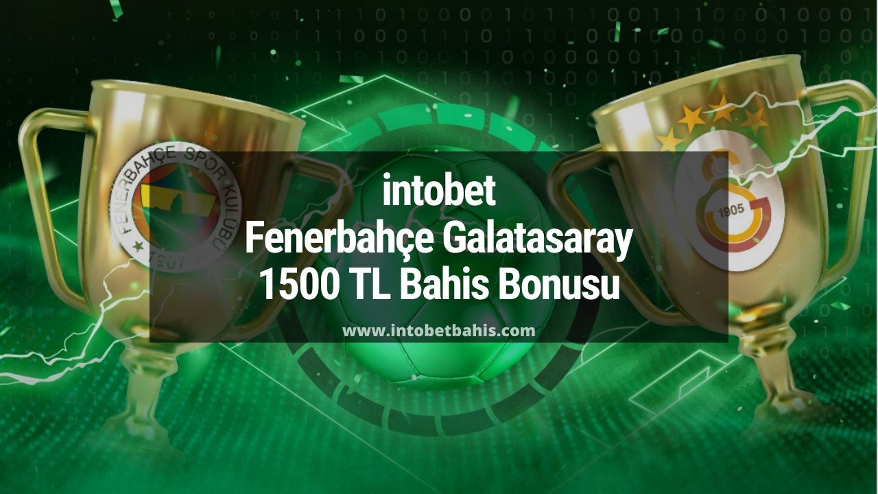 intobet Fenerbahçe Galatasaray 1500 TL Bahis Bonusu