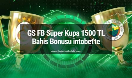 GS FB Süper Kupa 1500 TL Bahis Bonusu intobet'te