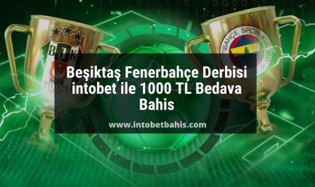 Beşiktaş Fenerbahçe Derbisi intobet ile 1000 TL Bedava Bahis